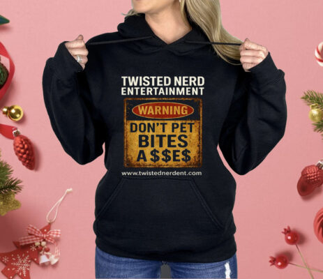 Twisted nerd Entertainment Warning Don’t Pet Bites Shirt