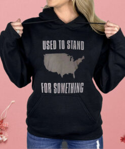 Used To Stand For Something Shirt