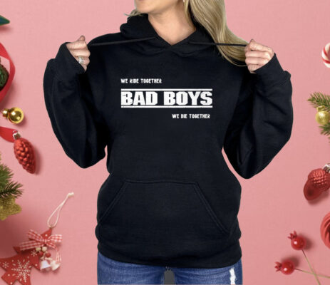 We Ride Together Bad Boys We Die Together 2025 Shirt