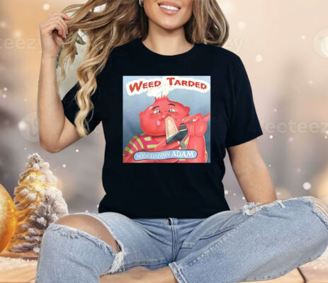 Weed Tarded Nosedabbin Adam Shirt