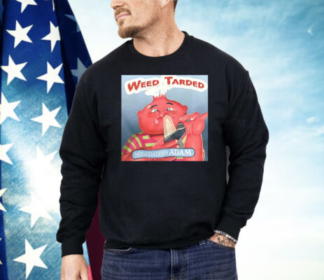 Weed Tarded Nosedabbin Adam Shirt
