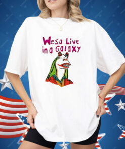 Wesa Live In A Galaxy Shirt