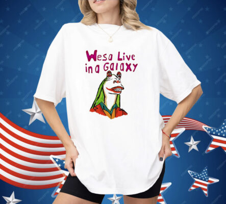 Wesa Live In A Galaxy Shirt