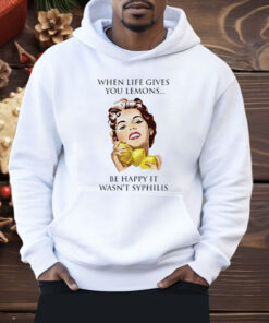 When Life Gives You Lemons Be Happy It Wasn’t Syphilis Shirt
