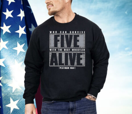 Who Can Survive Five With The Best Wrestler Alive Shirt 