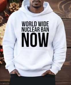World Wide Nuclear Ban Now Shirt