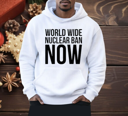 World Wide Nuclear Ban Now Shirt