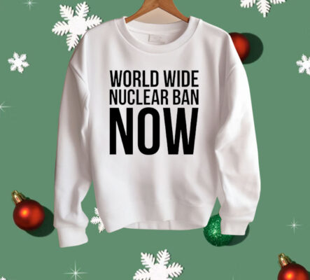 World Wide Nuclear Ban Now Shirt