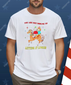 You Are Not Immune To Letting It Linger Shirt