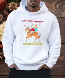 You Are Not Immune To Letting It Linger Shirt