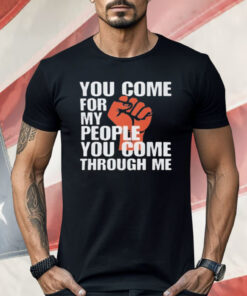 You Come For My People Shirt