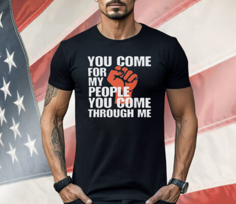 You Come For My People Shirt