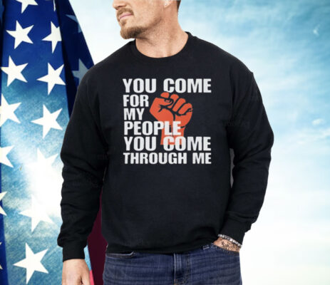 You Come For My People Shirt