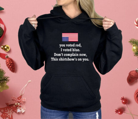 You Voted Red I Voted Blue Don’t Complain Now USA Flag Shirt