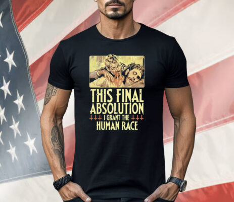Aborted This Final Absolution I Grant The Human Race Shirt