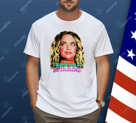 Babe I Know You Do Ketamine Shirt