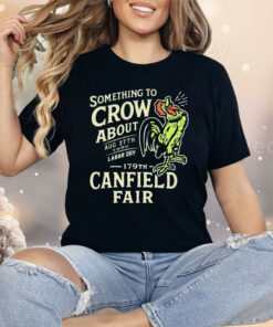Canfield Fair Something To Crow About Aug 27th Labor Day 179 Shirt