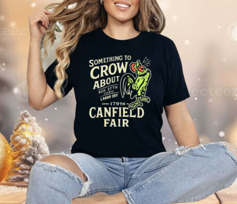 Canfield Fair Something To Crow About Aug 27th Labor Day 179 Shirt