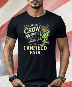 Canfield Fair Something To Crow About Aug 27th Labor Day 179 Shirt