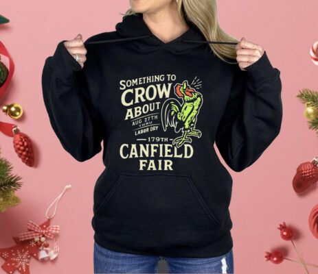 Canfield Fair Something To Crow About Aug 27th Labor Day 179 Shirt