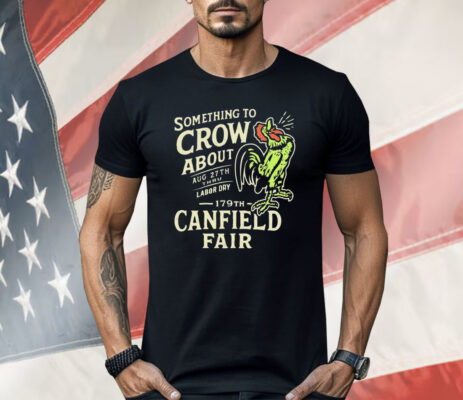 Canfield Fair Something To Crow About Aug 27th Labor Day 179 Shirt