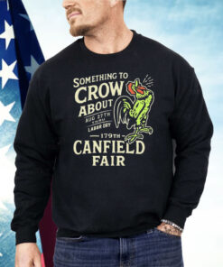 Canfield Fair Something To Crow About Aug 27th Labor Day 179 Shirt