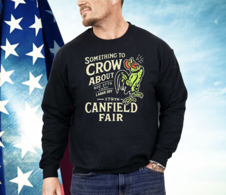 Canfield Fair Something To Crow About Aug 27th Labor Day 179 Shirt