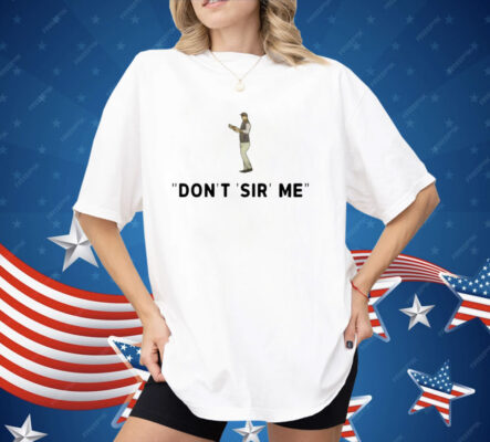 Don’t Sir Me Shirt