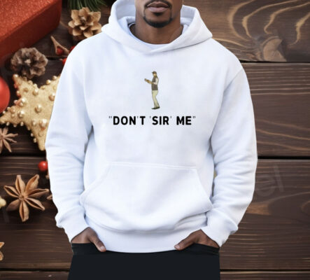 Don’t Sir Me Shirt