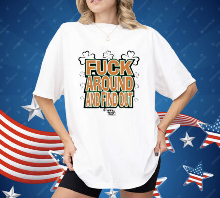 Fuck Around And Find Out Bitch It’s St.Patrick’s Day Shirt