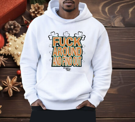Fuck Around And Find Out Bitch It’s St.Patrick’s Day Shirt