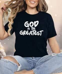 God Is The Greatest Shirt