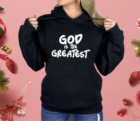 God Is The Greatest Shirt