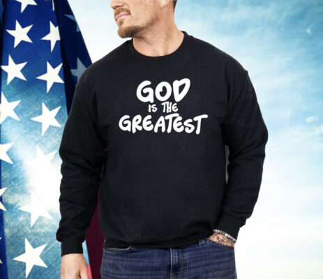 God Is The Greatest Shirt