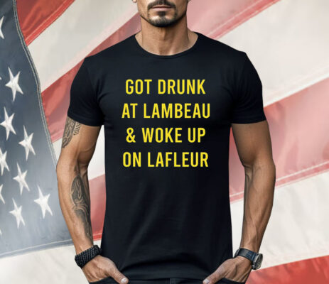 Got Drunk At Lambeau And Woke Up On LaFleur Shirt
