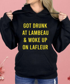 Got Drunk At Lambeau And Woke Up On LaFleur Shirt