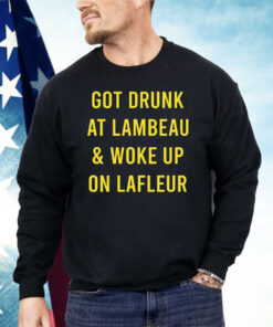 Got Drunk At Lambeau And Woke Up On LaFleur Shirt