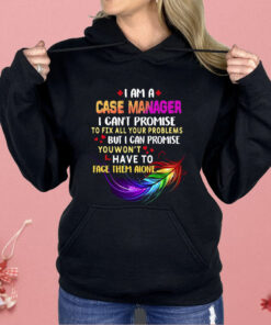 I Am A Case Manager I Can’t Promise To Fix All Your Problems But I Can Promise Shirt