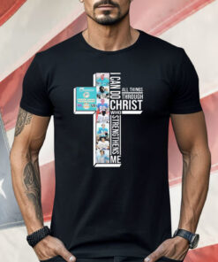 I Can Do Christ All Things Through Who Strengthens Shirt