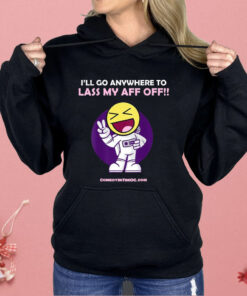 I’ll Go Anywhere To Lass My Aff Off Shirt