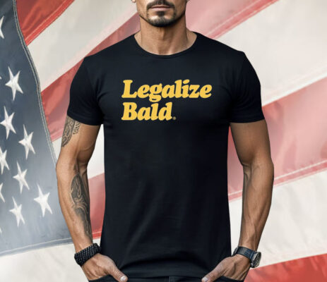 Legalize Bald Shirt