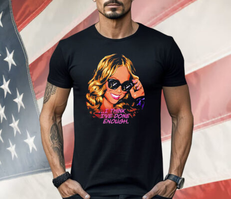 Mariah Carey I Think I’ve Done Enough Shirt