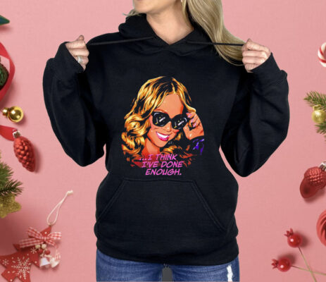 Mariah Carey I Think I’ve Done Enough Shirt