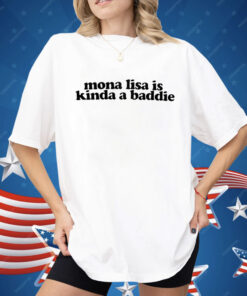 Mona Lisa Is Kinda A Baddie Shirt