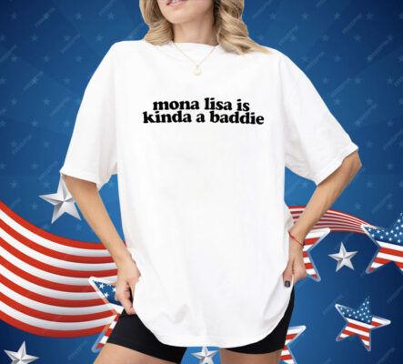 Mona Lisa Is Kinda A Baddie Shirt