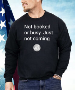Not Booked Or Busy Just Not Coming One Bad Movie Shirt