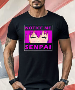 Notice Me Senpai Anime Shirt