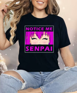Notice Me Senpai Anime Shirt