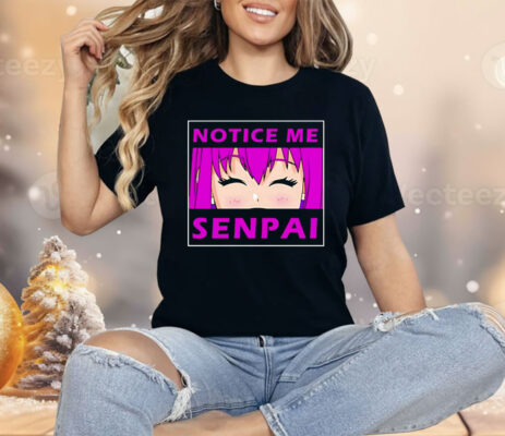 Notice Me Senpai Anime Shirt