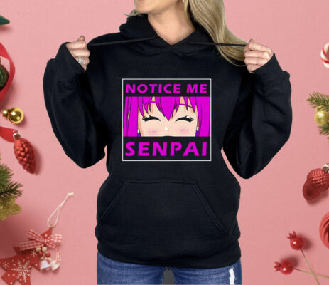Notice Me Senpai Anime Shirt